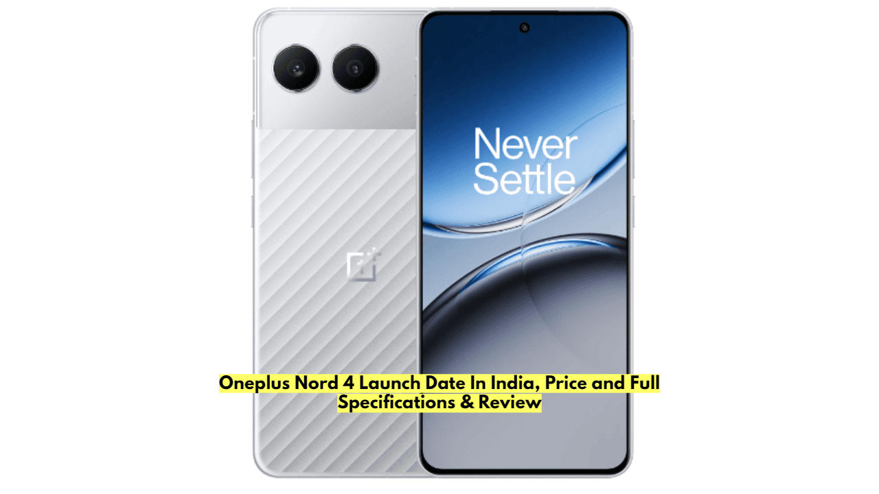 Oneplus Nord 4 Launch Date In India, Price and Full Specifications & Review